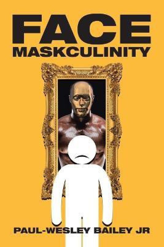 Face Maskculinity  (English, Paperback, Bailey Paul-Wesley Jr)