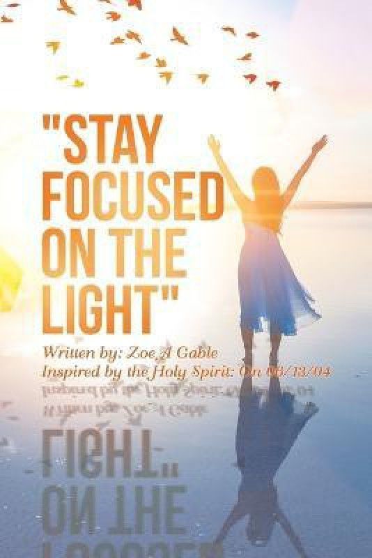 Stay Focused on the Light  (English, Paperback, Gable Zoe A)