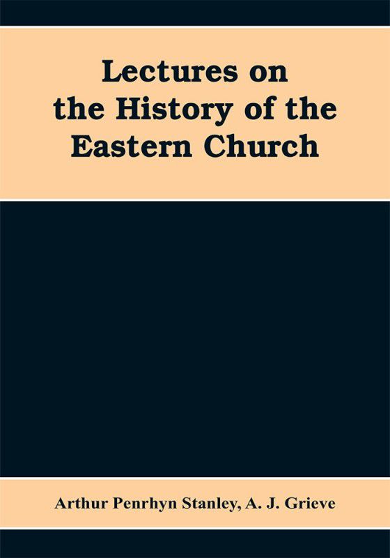 Lectures on the history of the Eastern church  (English, Paperback, Penrhyn Stanley Arthur)
