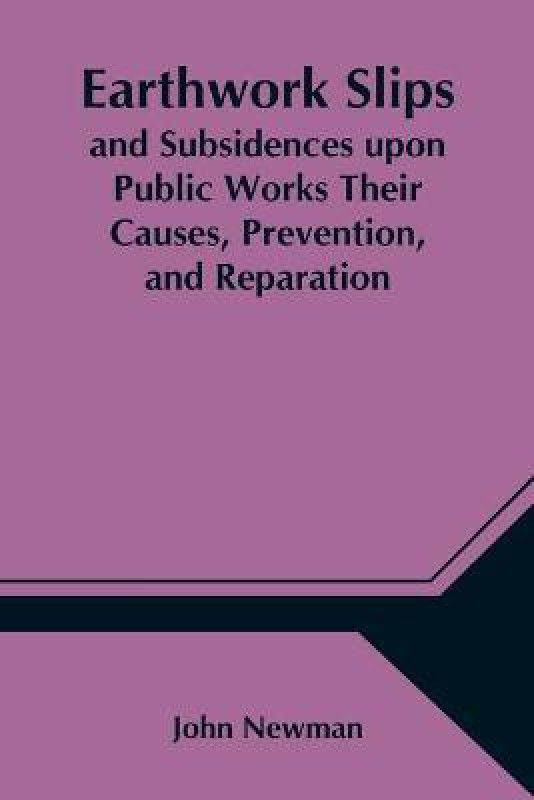 Earthwork Slips and Subsidences upon Public Works Their Causes, Prevention, and Reparation  (English, Paperback, Newman John)