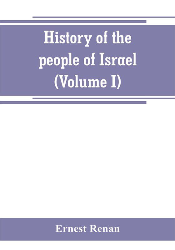 History of the people of Israel (Volume I) Till the End of king David  (English, Paperback, Renan Ernest)