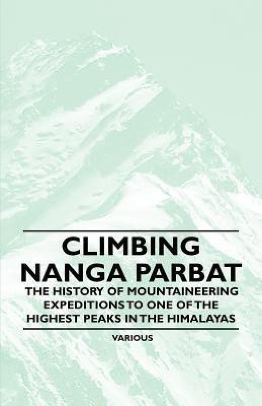 Climbing Nanga Parbat - The History of Mountaineering Expeditions to One of the Highest Peaks in the Himalayas  (English, Paperback, Various)