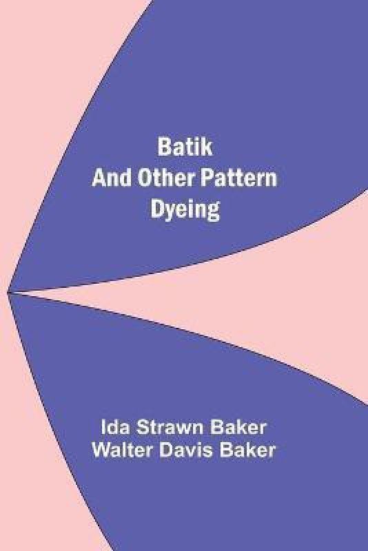 Batik And Other Pattern Dyeing  (English, Paperback, Strawn Baker Ida)