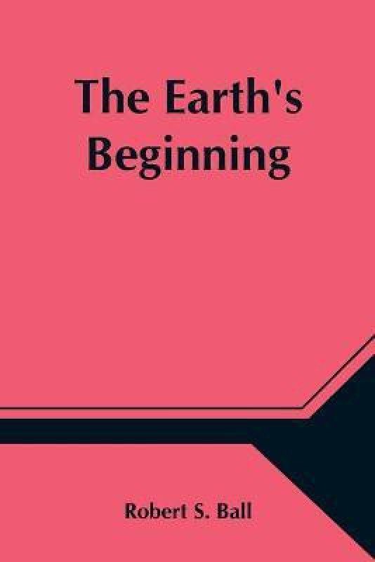 The Earth's Beginning  (English, Paperback, S Ball Robert)