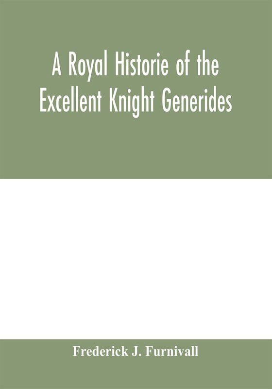 A royal historie of the excellent knight Generides  (English, Paperback, J Furnivall Frederick)