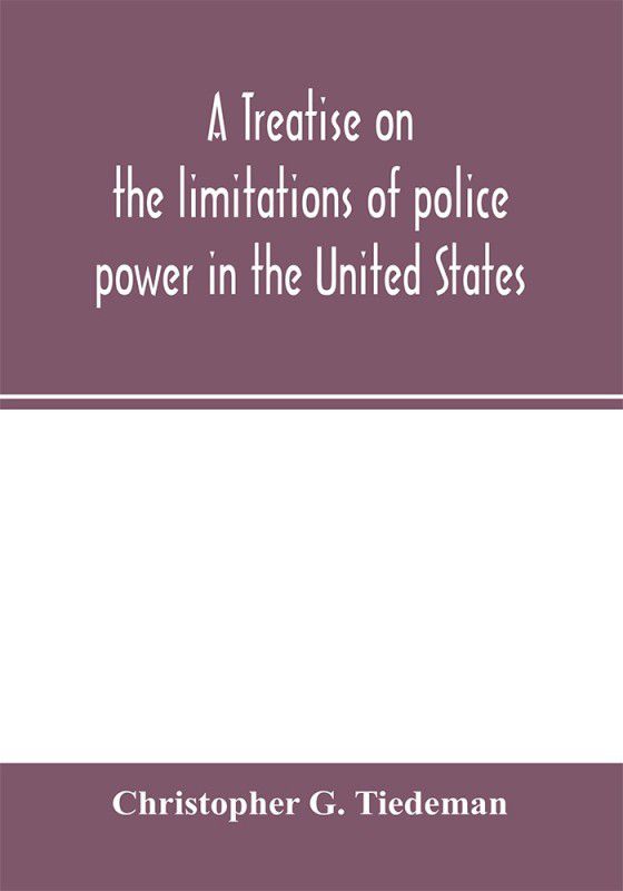 A treatise on the limitations of police power in the United States  (English, Paperback, G Tiedeman Christopher)