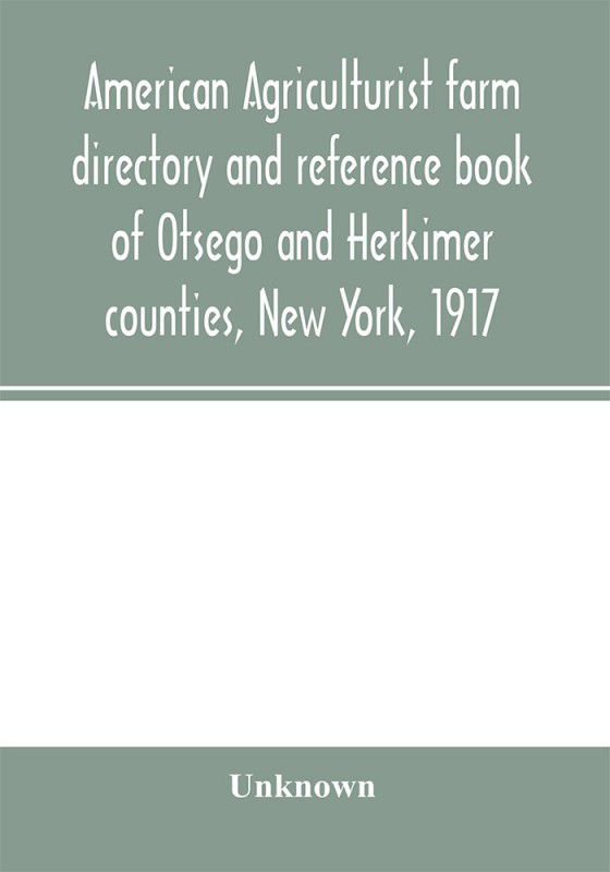 American agriculturist farm directory and reference book of Otsego and Herkimer counties, New York, 1917; a rural directory and reference book including a road map of Otsego and Herkimer counties  (English, Paperback, unknown)