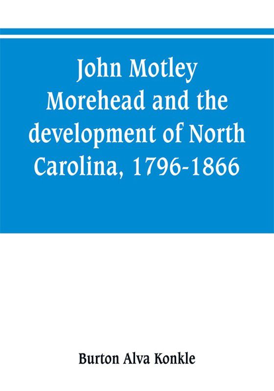 John Motley Morehead and the development of North Carolina, 1796-1866  (English, Paperback, Alva Konkle Burton)