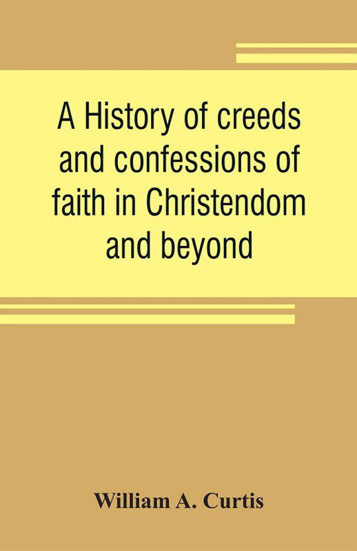 A history of creeds and confessions of faith in Christendom and beyond  (English, Paperback, A Curtis William)