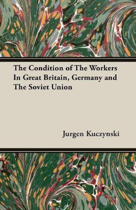 The Condition of The Workers In Great Britain, Germany and The Soviet Union  (English, Paperback, Kuczynski Jurgen)