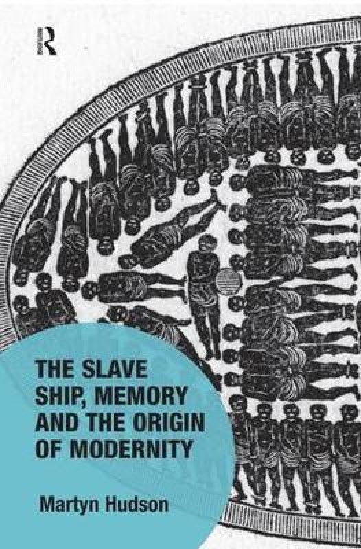 The Slave Ship, Memory and the Origin of Modernity  (English, Hardcover, Hudson Martyn)