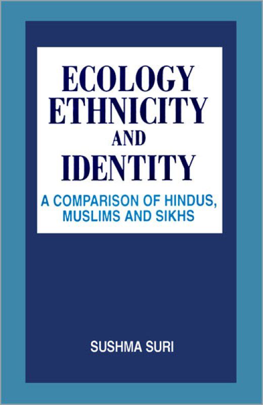 Ecology, Ethnicity and Identity a Comparison of Hindus, Muslims and Sikhs  (English, Hardcover, Suri Sushma)