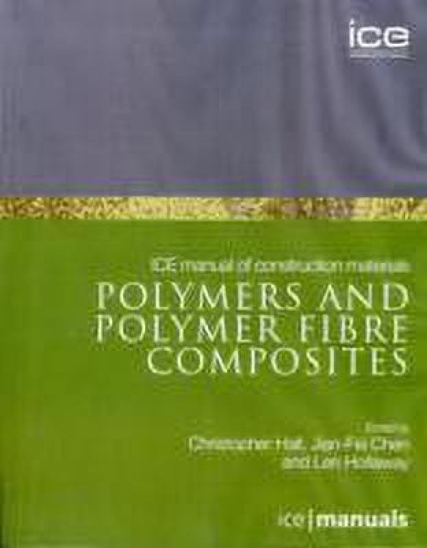 ICE Manual of Construction Materials: Polymers and Polymer Fibre Composites  (English, Paperback, Hollaway Leonard Charles)