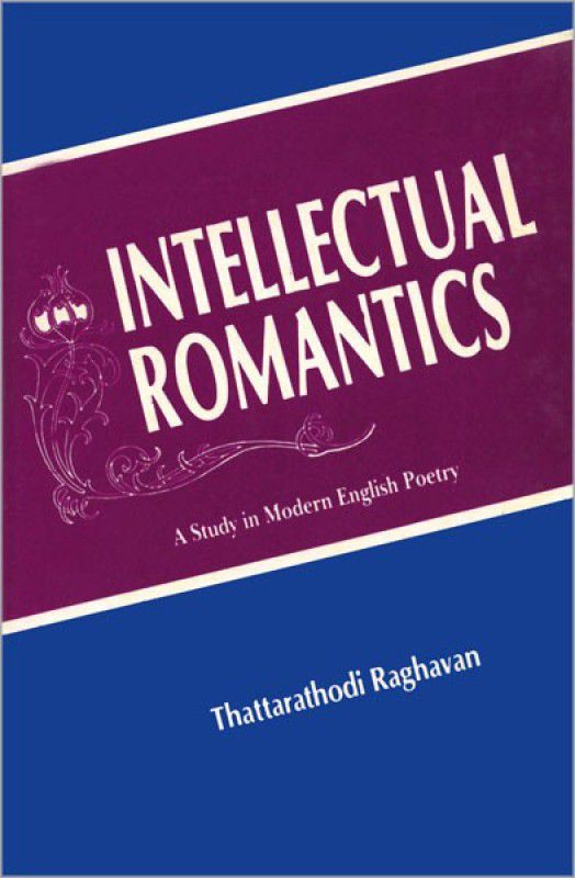 Intellectual Romantics a Study in Modern English Poetry  (English, Hardcover, Thattarathodi Raghavan)
