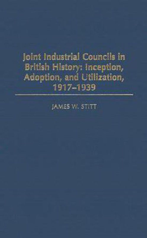 Joint Industrial Councils in British History  (English, Hardcover, Stitt James W.)