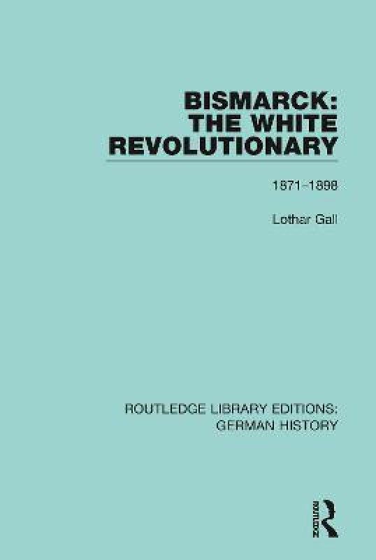Bismarck: The White Revolutionary  (English, Paperback, Gall Lothar)
