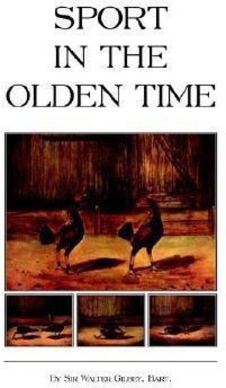 Sport In The Olden Time (History of Cockfighting Series)  (English, Paperback, Gilbey Bart., Sir Walter)