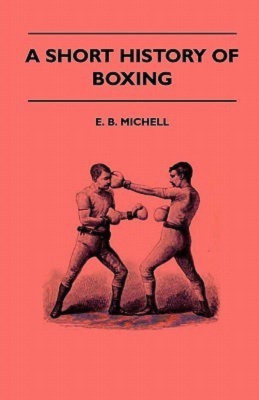A Short History Of Boxing  (English, Paperback, Michell E. B.)