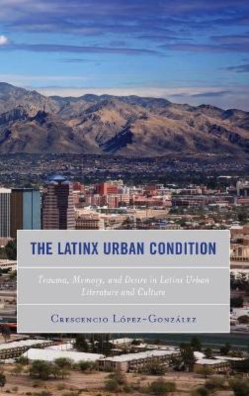 The Latinx Urban Condition  (English, Hardcover, Lopez-Gonzalez Crescencio)