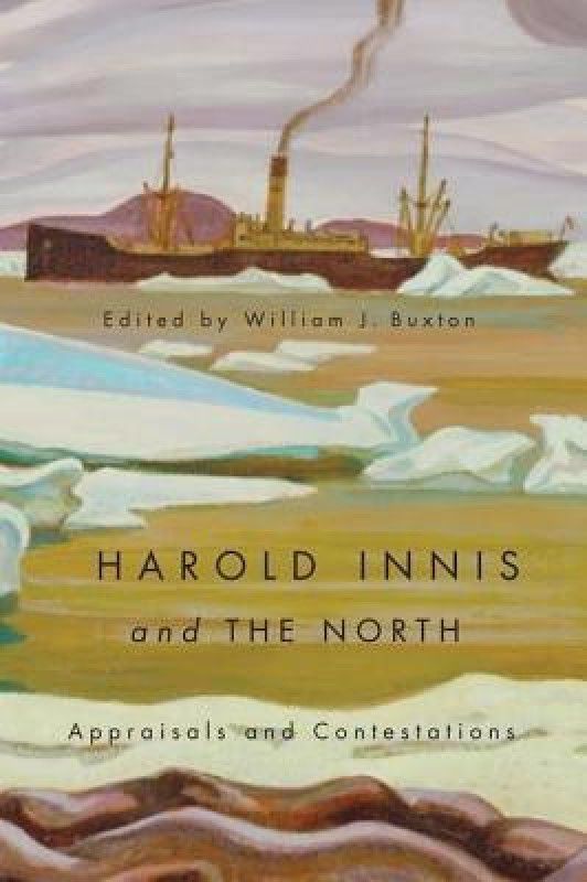 Harold Innis and the North  (English, Paperback, Buxton William J.)