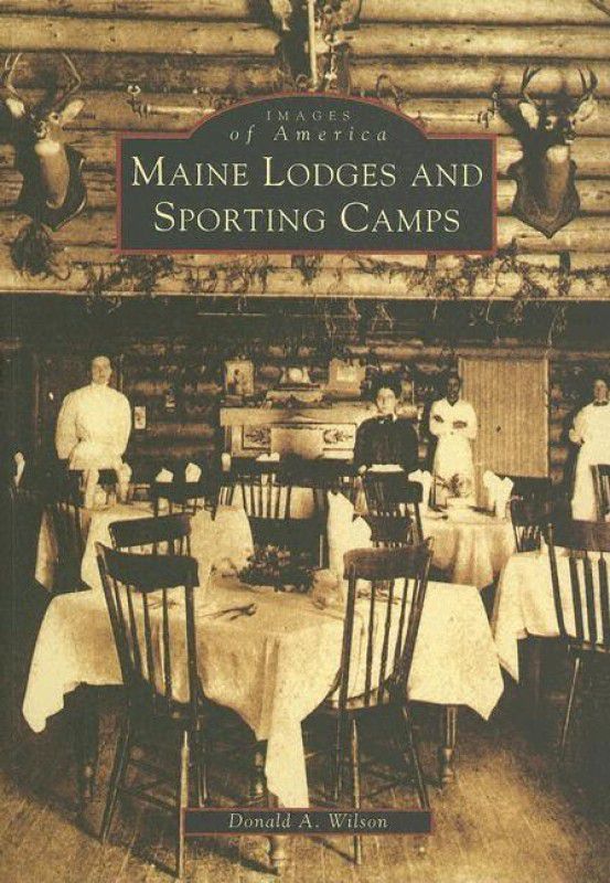 Maine Lodges and Sporting Camps (Images of America (Arcadia Publishing))  (English, Paperback, Donald A. Wilson)