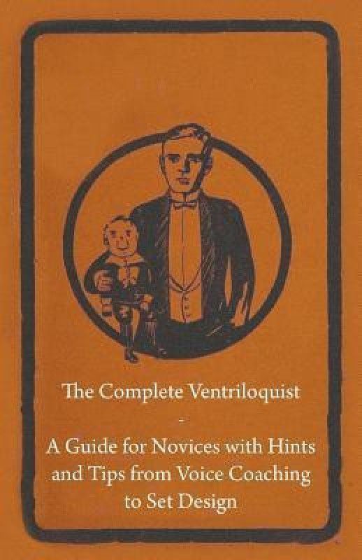 The Complete Ventriloquist - A Guide for Novices with Hints and Tips from Voice Coaching to Set Design  (English, Paperback, Anon)