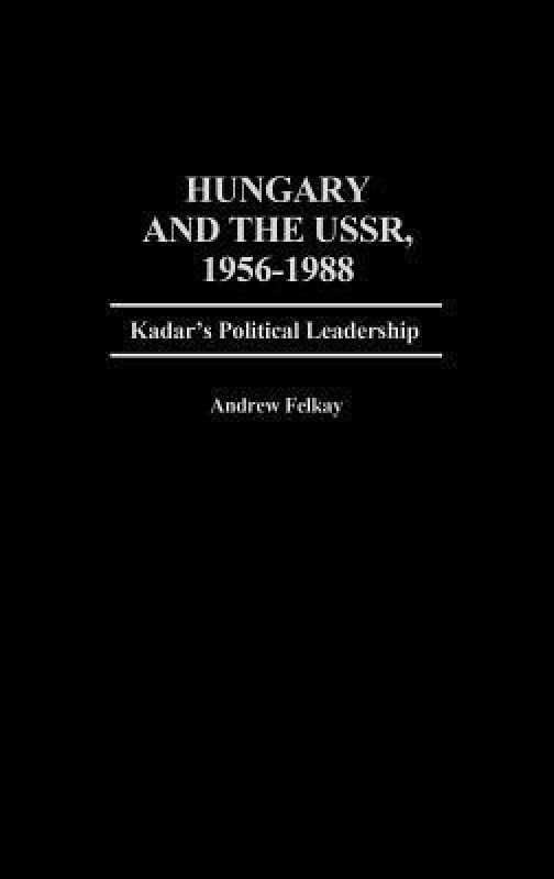 Hungary and the USSR, 1956-1988  (English, Hardcover, Felkay Andrew)