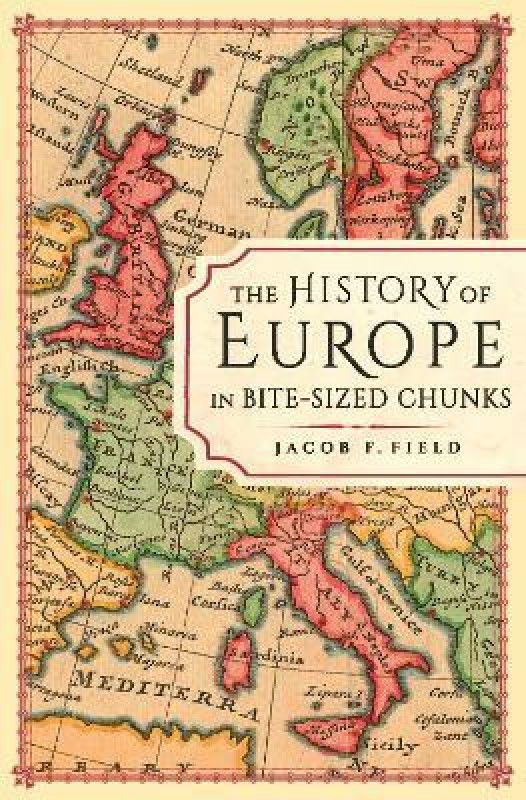 The History of Europe in Bite-sized Chunks  (English, Paperback, Field Jacob F.)