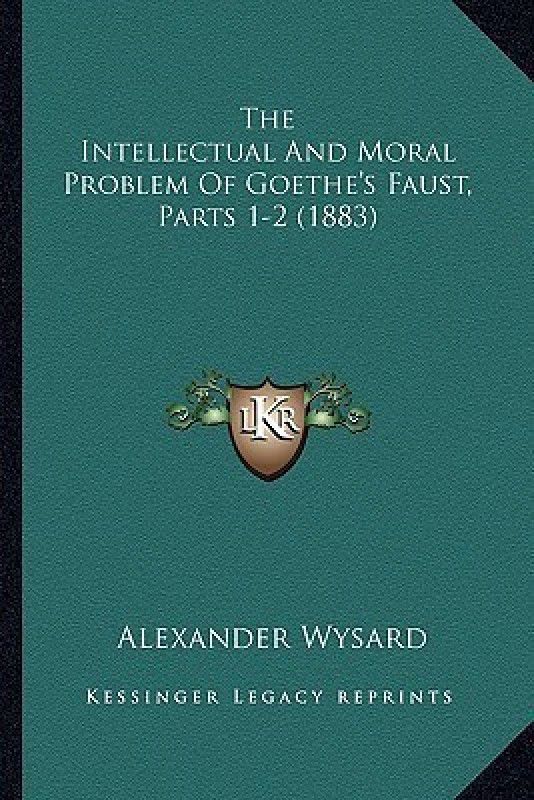 The Intellectual And Moral Problem Of Goethe's Faust, Parts 1-2 (1883)  (English, Paperback, Wysard Alexander)