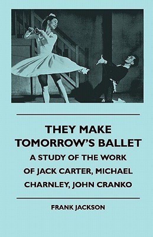 They Make Tomorrow's Ballet - A Study Of The Work Of Jack Carter, Michael Charnley, John Cranko  (English, Paperback, Jackson Frank)