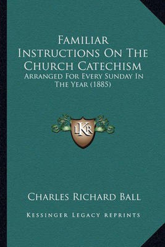 Familiar Instructions On The Church Catechism  (English, Paperback, Ball Charles Richard)