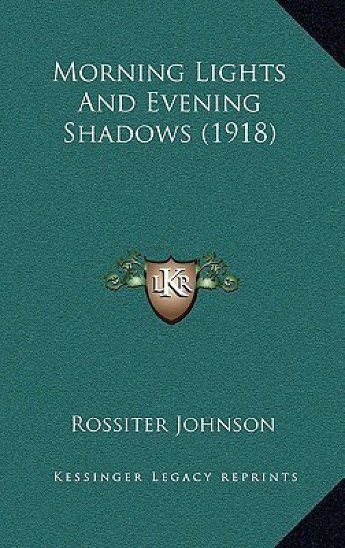 Morning Lights and Evening Shadows (1918)  (English, Paperback, Johnson Rossiter)