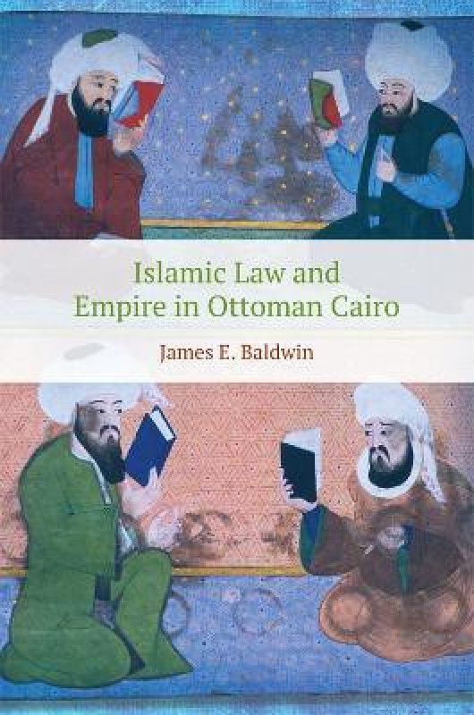 Islamic Law and Empire in Ottoman Cairo  (English, Paperback, Baldwin James)