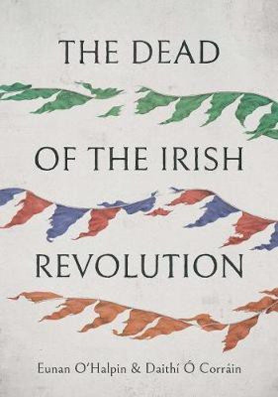 The Dead of the Irish Revolution  (English, Hardcover, O'Halpin Eunan)
