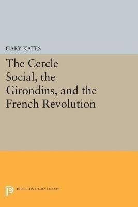 The Cercle Social, the Girondins, and the French Revolution  (English, Paperback, Kates Gary)