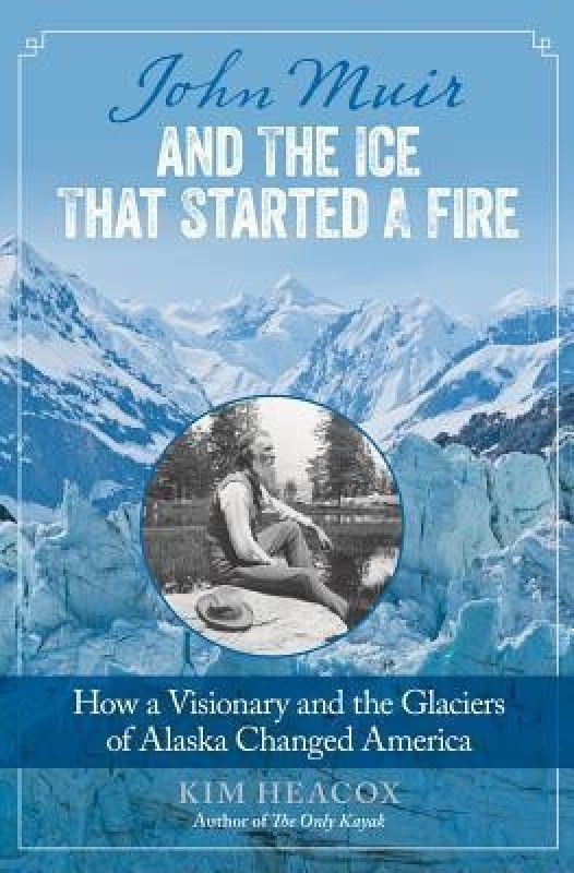 John Muir and the Ice That Started a Fire  (English, Hardcover, Heacox Kim)