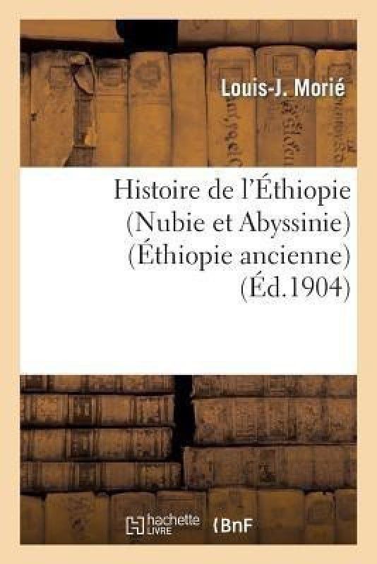 Histoire de l'Ethiopie (Nubie Et Abyssinie): Depuis Les Temps Les Plus Recules Jusqu'a Nos Jours  (French, Paperback, Morie Louis-J)