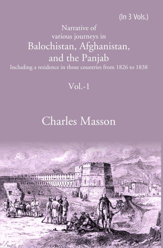 Narrative of various journeys in Balochistan, Afghanistan, and the Panjab: Including a residence in those countries from 1826 to 1838 Volume 1st  (Paperback, Charles Masson)