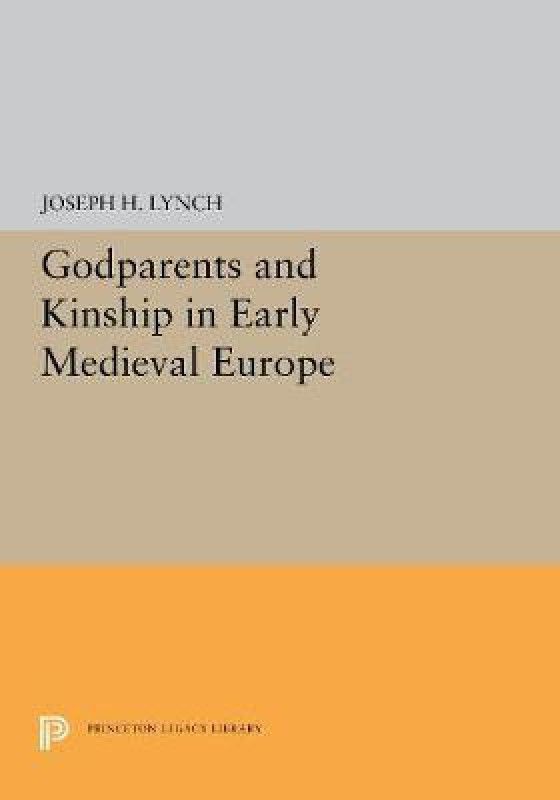 Godparents and Kinship in Early Medieval Europe  (English, Hardcover, Lynch Joseph H.)