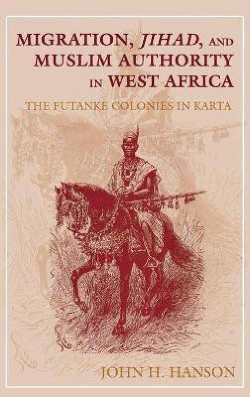Migration, Jihad, and Muslim Authority in West Africa  (English, Hardcover, Hanson John H.)