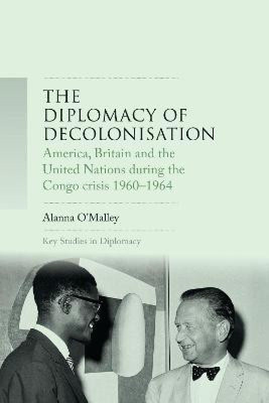 The Diplomacy of Decolonisation  (English, Paperback, O'Malley Alanna)