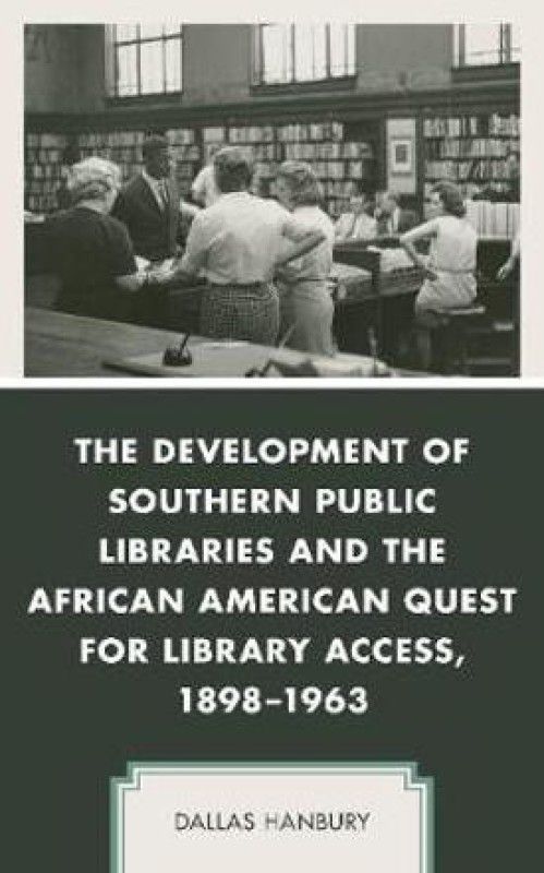 The Development of Southern Public Libraries and the African American Quest for Library Access, 1898-1963  (English, Hardcover, Hanbury Dallas)