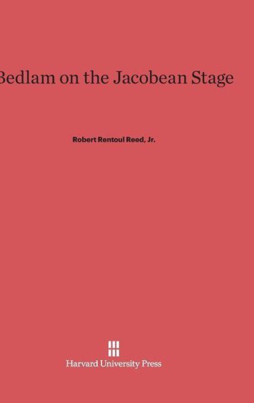 Bedlam on the Jacobean Stage  (English, Hardcover, Reed Robert Rentoul Jr.)