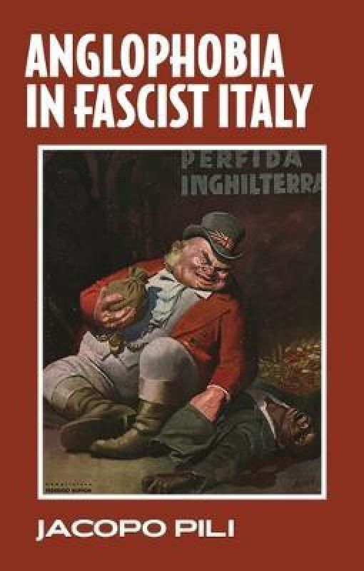 Anglophobia in Fascist Italy  (English, Hardcover, Pili Jacopo)