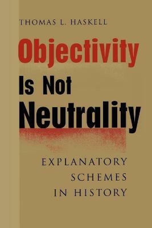 Objectivity Is Not Neutrality  (English, Paperback, Haskell Thomas L.)