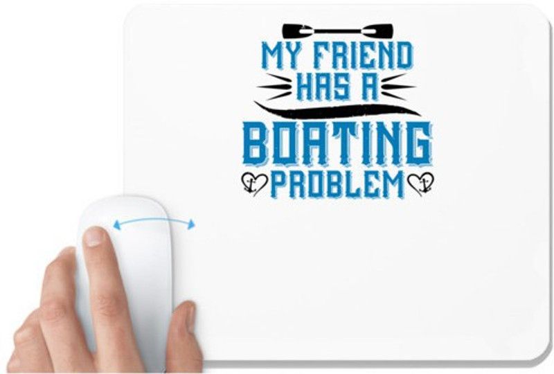 UDNAG White Mousepad 'Boating | My friend has a Boating problem' for Computer / PC / Laptop [230 x 200 x 5mm] Mousepad  (White)