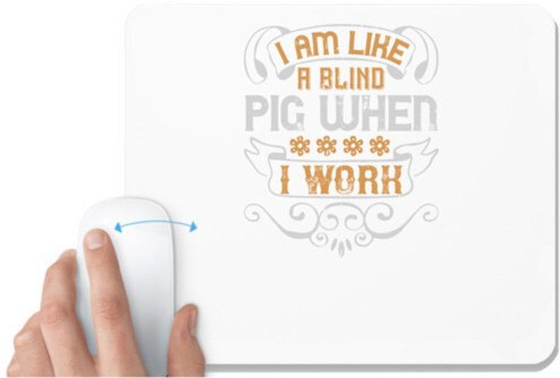 UDNAG White Mousepad 'Pig | I am like a blind pig when I work' for Computer / PC / Laptop [230 x 200 x 5mm] Mousepad  (White)