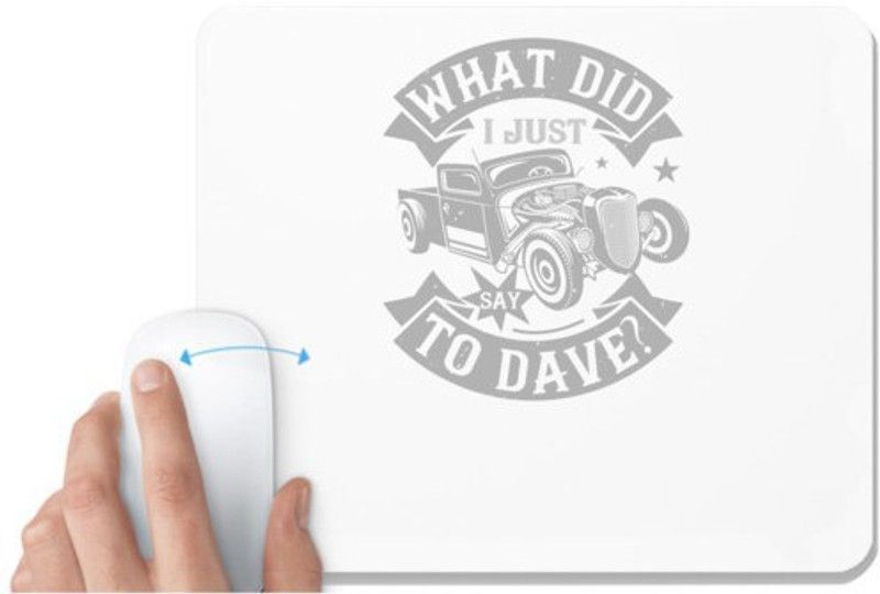 UDNAG White Mousepad 'Hot Rod Car | What did i just say to Dave' for Computer / PC / Laptop [230 x 200 x 5mm] Mousepad  (White)