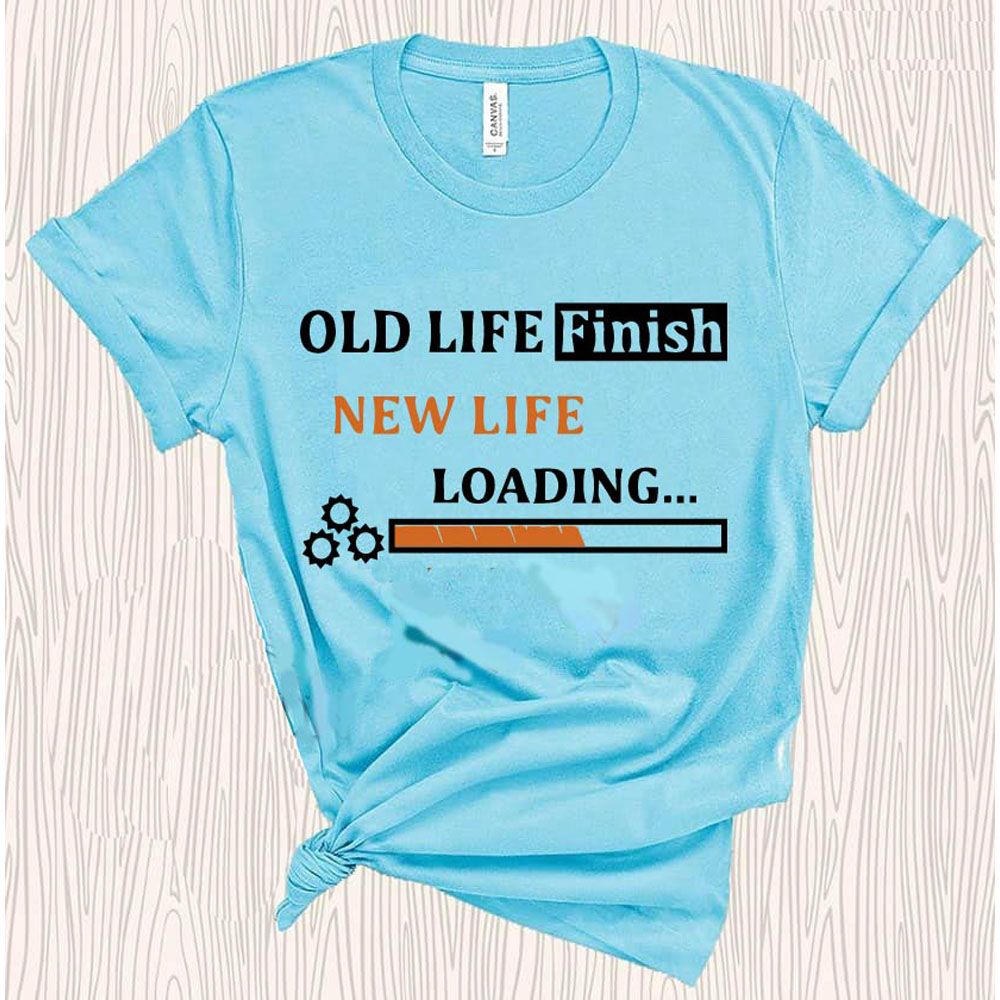 Old Life Finish NEW Life Loading T-Shirt