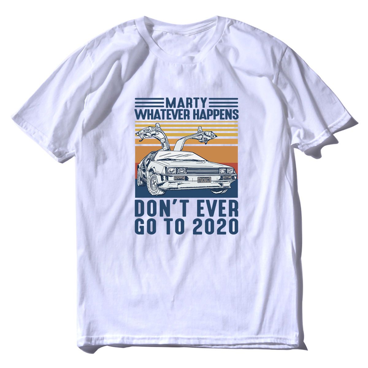 Uni Marty Whatever Happens Don't Ever Go To 2020 Vintage Men Short Sleeve T-Shirt 100% Cotton Gift Women Top Tee Sweatshirt